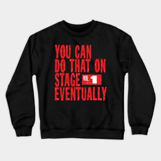 You Can Do That On Stage Eventually Crewneck Sweatshirt